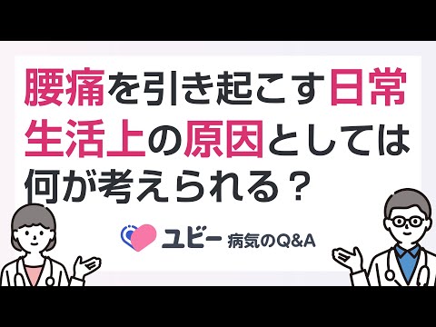 腰痛を引き起こす日常生活上の原因としては何が考えられますか？【ユビー病気のQ&A】