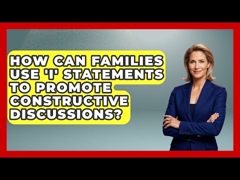 How Can Families Use 'I' Statements to Promote Constructive Discussions?