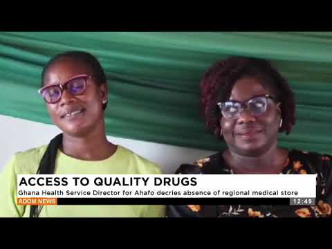 QUALITY DRUGS ACCESS: Ghana Health Service Dir. for Ahafo decries absence of regional medical store