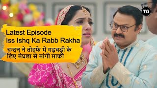 Iss Ishq Ka Rabb Rakha | चन्दन ने तोहफे में गड़बड़ी के लिए मेघला से मांगी माफी  | Full Update