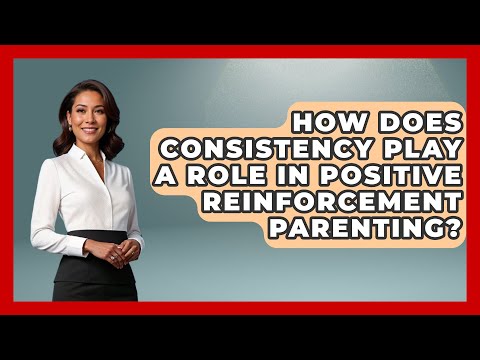 How Does Consistency Play a Role in Positive Reinforcement Parenting? | Better Family Relationships