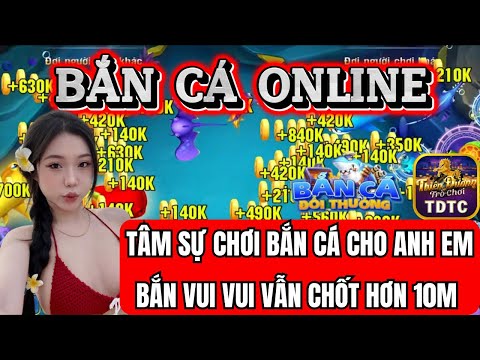 Bắn cá | Bắn cá online | tâm sự chơi bắn cá cho anh em - cách bắn cá hợp lí có lời nhanh