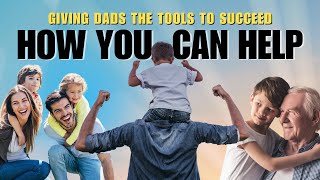 Giving Dads The Tools To Succeed - How You Can Help!