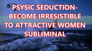 Psychic Seduction Become Irresistible To Attractive Women Subliminal