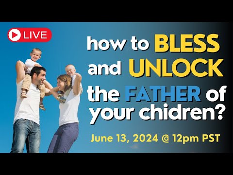 How to bless and unlock the father of your children?