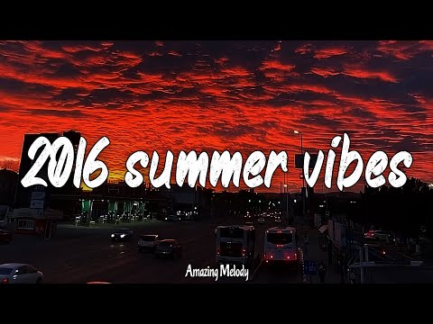 2016 summer vibes ~throwback playlist ~2016 nostalgia roadtrip