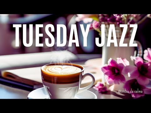 🎶Tuesday Jazz Instrumental & Relax Music 🎵 #positivejazz   #happyjazz   #jazzmusic #relaxingmusic