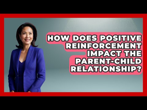 How Does Positive Reinforcement Impact the Parent-Child Relationship? | Better Family Relationships