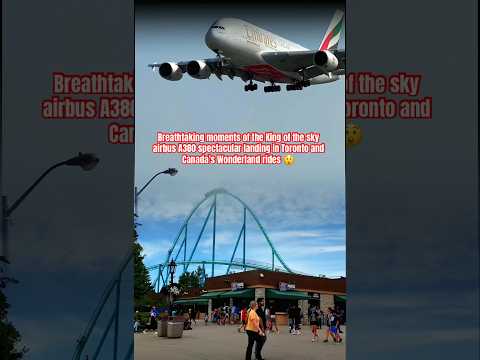 King of the Sky Airbus A380 Emirates landing and Canada’s Wonderland rides are both breathtaking