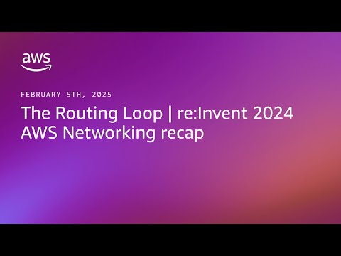 The Routing Loop | re:Invent 2024 AWS Networking recap