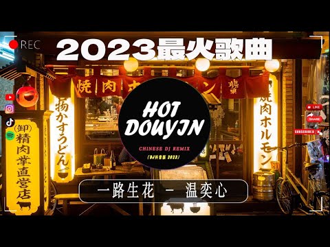 【最火Douyin独家混音2023】一路生花 - 温奕心   Ft AM - 【最新 DJ版】| HOT DOUYIN TIKTOK