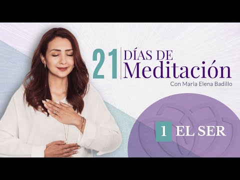 DÍA 1: EL SER  | 21 Días de meditación Psicóloga Maria Elena Badillo