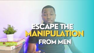 HOW TO STOP THE MANIPULATION FROM MEN