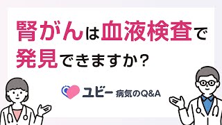 腎がんは血液検査で発見できますか？【ユビー病気のQ&A】