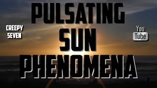 Pulsating Sun Phenomena. Whats going on in the world ?