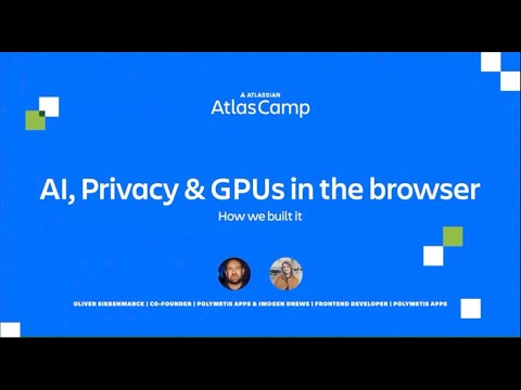 How we built it: AI, Privacy & GPUs in the browser | Atlas Camp 2023