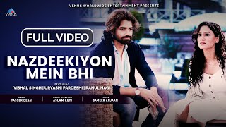 Nazdeekiyon Mein Bhi - FULL VIDEO | Vishal Singh, Urvashi Pardeshi | Yasser Desai | Rahul Nagi