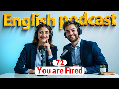 You are fired | Learn English quickly with podcast | Episode 72