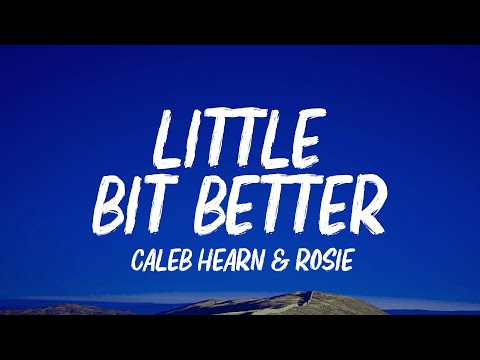 Caleb Hearn - Little Bit Better (Lyrics) ft. ROSIE