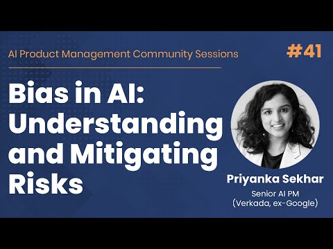 Bias in AI:Understanding and Mitigating Risks - AI PM Community Session #41