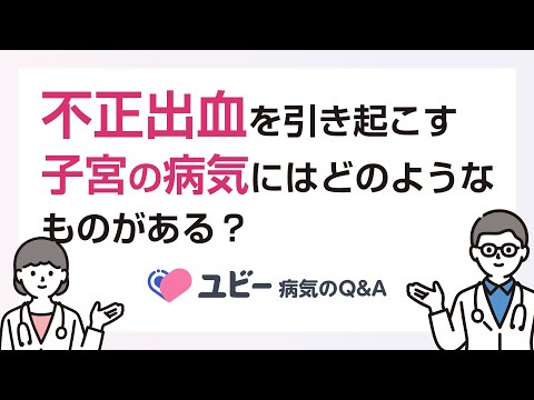 不正出血を引き起こす子宮の病気にはどのようなものがありますか？【ユビー病気のQ&A】