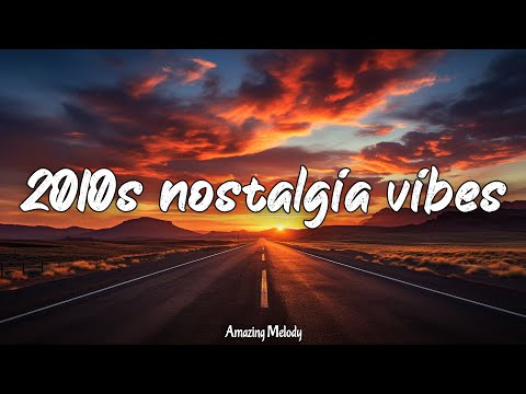 2010s throwback vibes ~nostalgia playlist ~2010s road trip songs