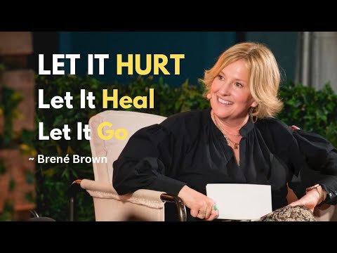 Let It Hurt, Let It Heal, Let It Go – The Power of Moving On | Brené Brown