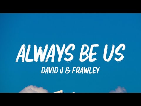 David J, Frawley - ALWAYS BE US (Lyrics)