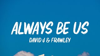 David J, Frawley - ALWAYS BE US (Lyrics)