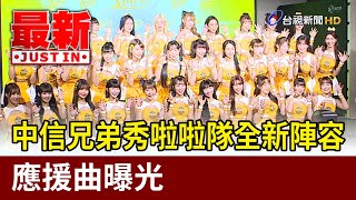 中信兄弟秀啦啦隊全新陣容 應援曲曝光【最新快訊】