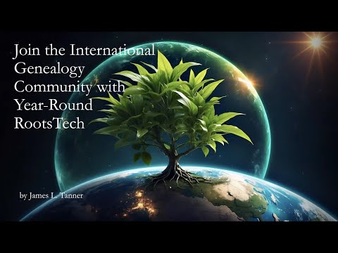 Join the International Genealogical Community with Year Round RootsTech-   James Tanner (28 Jul 24)