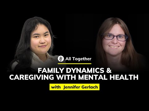 Jennifer Gerlach: Family Dynamics and Caregiving With Mental Health | All Together #69