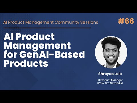 AI Product Management for GenAI-Based Products - AI PM Community Session #66