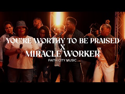 Faith City Music: You're Worthy to Be Praised x Miracle Worker