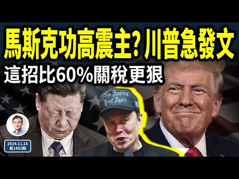 馬斯克功高震主？川普急發文！這件事比60%關稅，更讓習主席惡夢爆表（文昭談古論今20241115第1482期）