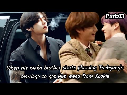 When his mafia brother starts planning Taehyung's marriage to get him away from Kookie//Part:03