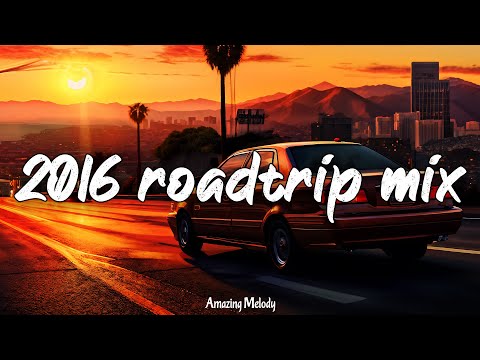 2016 summer vibes ~throwback playlist ~2016 roadtrip mix