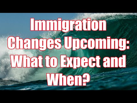 Immigration Changes Upcoming: What to Expect and When