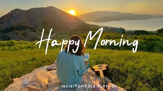 Happy Morning | Start your day positively with me | An Indie/Pop/Folk/Acoustic Playlist