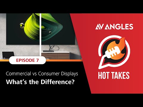 Hot Takes, Ep 7 | Commercial vs. Consumer Displays