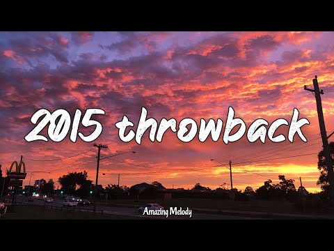 2015 throwback mix ~nostalgia playlist ~2015 roadtrip summer vibes