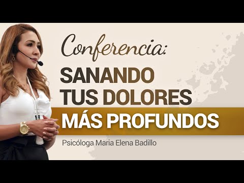 CONFERENCIA: Sanando tus dolores más profundos | Psicóloga Maria Elena Badillo