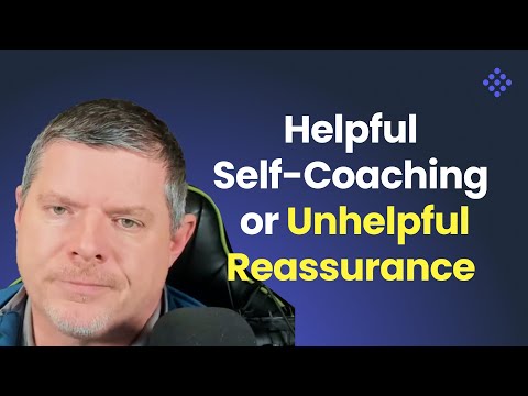 Helpful Self-Coaching or Unhelpful Reassurance