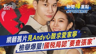 網翻舊片見證Andy心酸求愛家寧...雙方法律戰即將開打! 「眾量級」賺億元全入張家外幣帳戶? 國稅局要查了｜新聞"樺"重點PODCAST@TVBSNEWS01