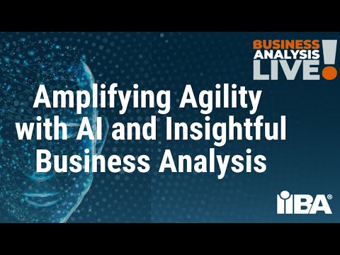 Amplifying Agility with AI and Insightful Business Analysis - A Business Analysis Live Episode