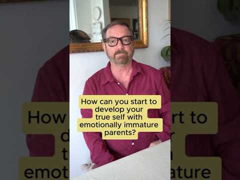 Developing True Self with Emotionally Immature Parents