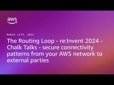 The Routing Loop: Chalk Talks-Secure connectivity patterns from your AWS network to external parties