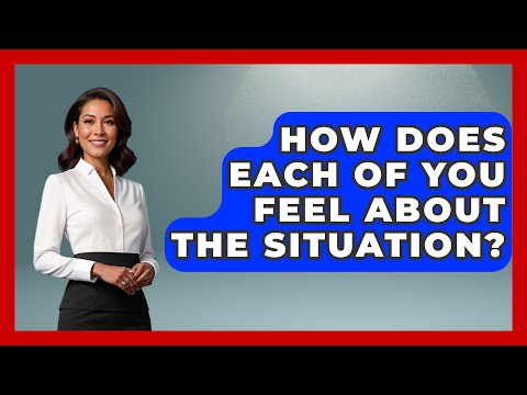 How Does Each of You Feel About the Situation? | Better Family Relationships