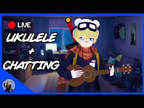 【MUSIC】Uke Practice and Chatting