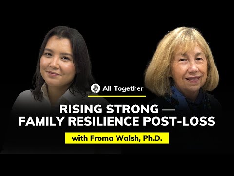 Froma Walsh, Ph.D.: Rising Strong — Family Resilience Post-Loss | All Together #46